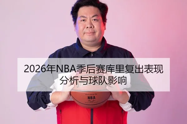 2026年NBA季后赛库里复出表现分析与球队影响