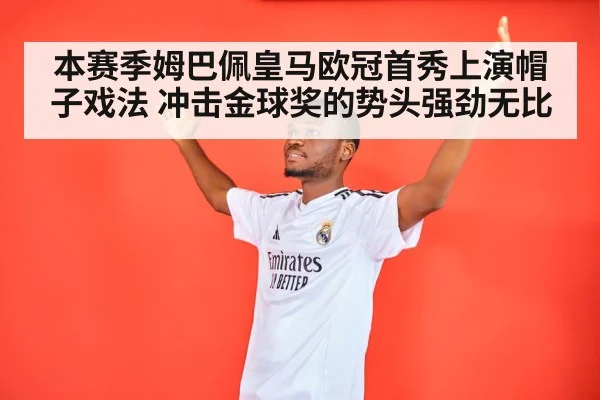 本赛季姆巴佩皇马欧冠首秀上演帽子戏法 冲击金球奖的势头强劲无比