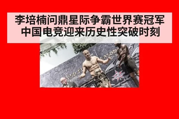 李培楠问鼎星际争霸世界赛冠军中国电竞迎来历史性突破时刻